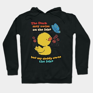 The Duck May Swim On The Lake But My Daddy Owns The Lake Hoodie